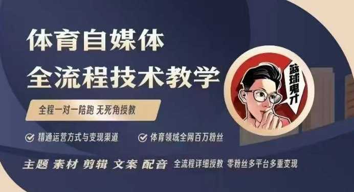 体育自媒体创作全流程讲解，百万大V带你全流程学习体育自媒体短视频文案创作、视频制作和账号运营 - 来及网络
