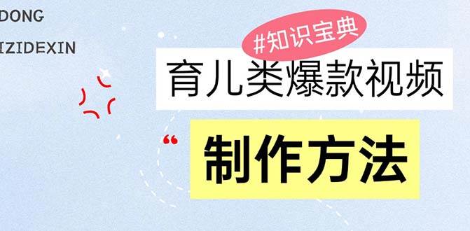 （13358期）育儿类爆款视频，我们永恒的话题，教你制作赚零花！ - 来及网络