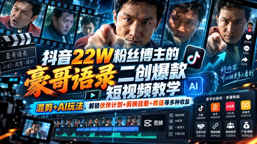 抖音22W粉丝博主的豪哥语录二创爆款短视频教学，混剪+AI玩法，解锁伙伴计划+剪映挂载+收徒等多种收益 - 来及网络