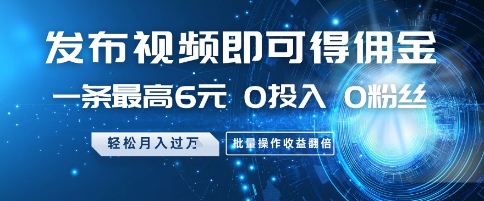 发布视频即可得佣金，一条最高6元，0投入 0粉丝 会发视频就行，月入过W，批量操作收益翻倍【揭秘】 - 来及网络