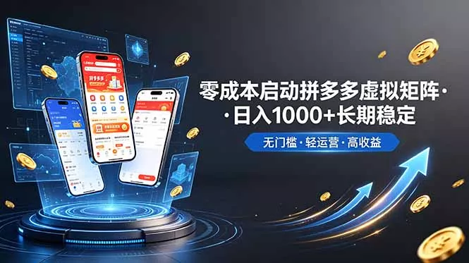 不用投资大额本钱零成本启动，做拼多多虚拟矩阵，长期稳定！轻松维持日入 1000 - 来及网络
