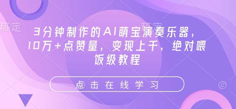 3分钟制作的AI萌宝演奏乐器，10万+点赞量，变现上千，绝对喂饭级教程 - 来及网络
