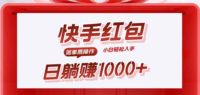 快手躺赚红包，无脑操作，日入1000+ - 来及网络