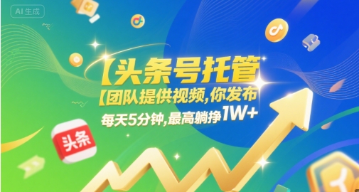 【头条号托管 】团队提供视频，你发布，每天5分钟，最高躺挣1W+【揭秘】 - 来及网络