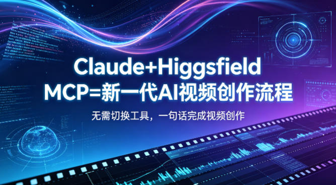 Claude+Higgsfield MCP=新一代AI视频创作流程，不需要切换工具，一句话就能完成视频创作 - 来及网络