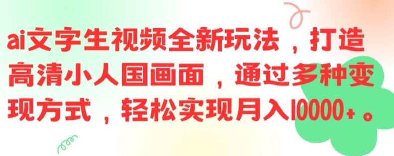 ai文字生视频全新玩法，打造高清小人国画面，通过多种变现方式，轻松实现月入1W+【揭秘】 - 来及网络