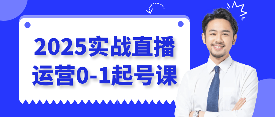 2025实战直播运营0-1起号课 - 来及网络