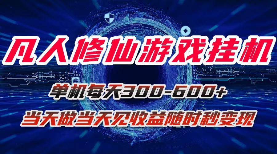 （15837期）凡人修仙游戏挂机单机每天300-600+a当天做当天见收益随时在线秒变现 - 来及网络