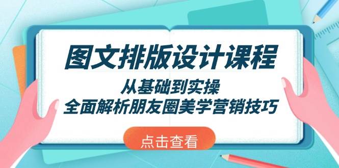 图文排版设计课程，从基础到实操，全面解析朋友圈美学营销技巧 - 来及网络