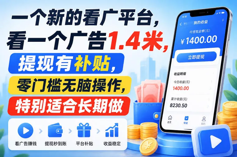 一个新的看广平台，看一个广告1.4米，提现有补贴，零门槛无脑操作，特别适合长期做【揭秘】 - 来及网络