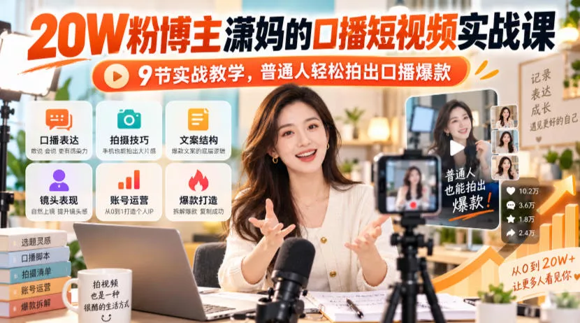 20W粉博主潇妈的口播短视频实战课，9节实战教学，普通人轻松拍出口播爆款 - 来及网络
