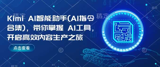 Kimi AI智能助手(AI指令合集)，带你掌握AI工具，开启高效内容生产之旅 - 来及网络