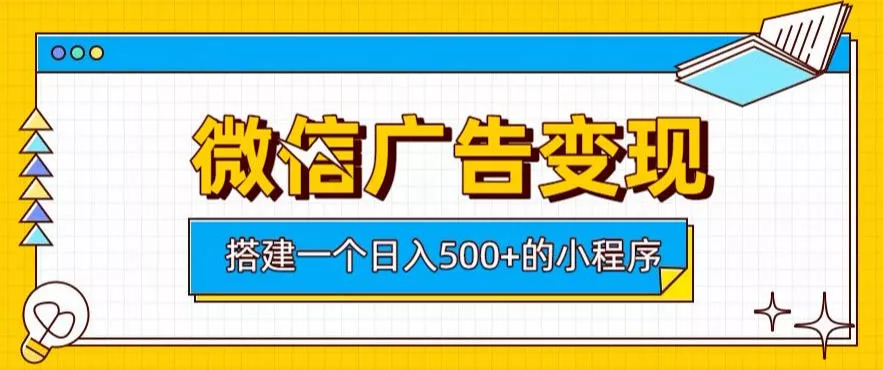 微信广告变现，轻松日入500+，搭建实用小程序，客户长期稳定使用，躺賺广告收益【揭秘】 - 来及网络