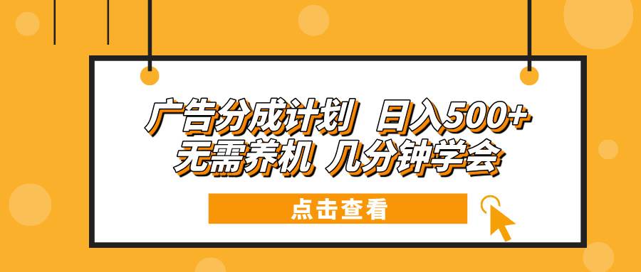 （13741期）广告分成计划 日入500+ 无需养机 几分钟学会 - 来及网络