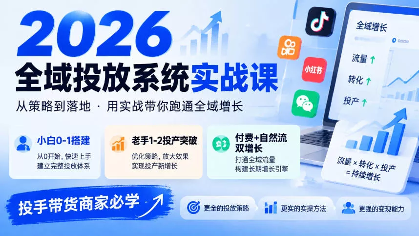 2026全域投放系统实战课，小白0-1搭建，老手1-2投产突破，付费+自然流双增长，投手带货商家必学 - 来及网络