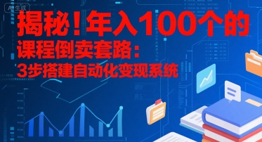 揭秘！年入100个的课程倒卖套路：3 步搭建自动化变现系统 - 来及网络