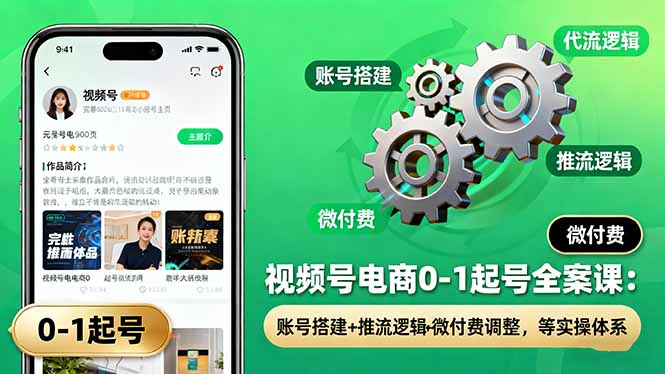 视频号电商0-1起号全案课：账号搭建+推流逻辑+微付费调整，等实操体系 - 来及网络