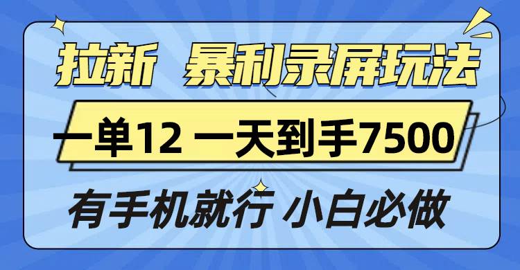 （13836期）拉新暴利录屏玩法，一单12块，一天到手7500，有手机就行 - 来及网络