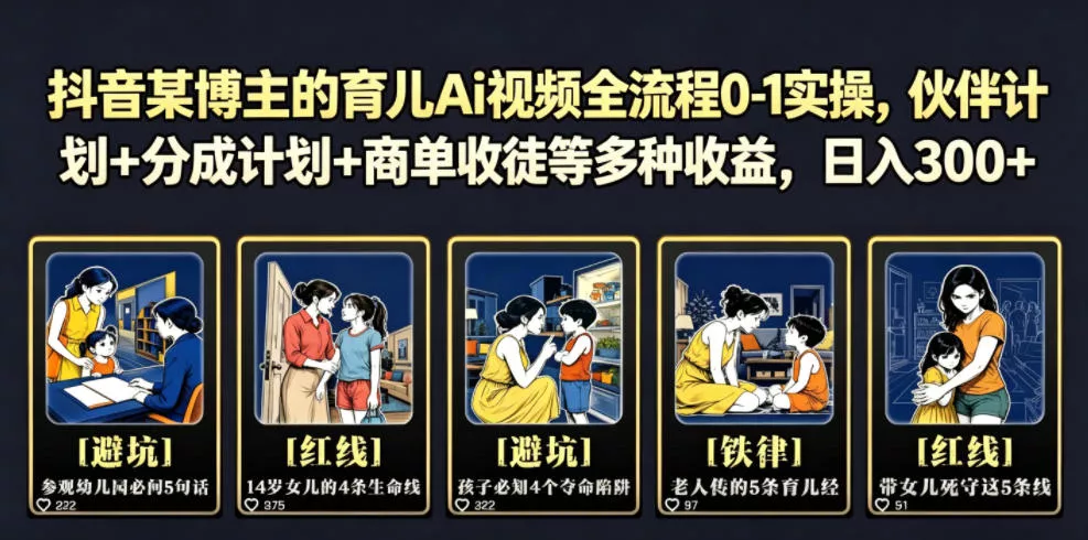 抖音某博主的育儿Ai视频全流程0-1实操，伙伴计划+分成计划+商单收徒等多种收益，日入300+ - 来及网络