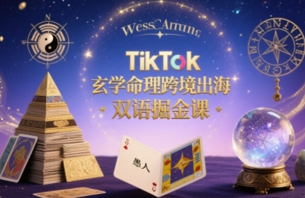TikTok玄学命理跨境出海双语掘金课，手把手教你用命理知识精准直击海外用户痛点 - 来及网络