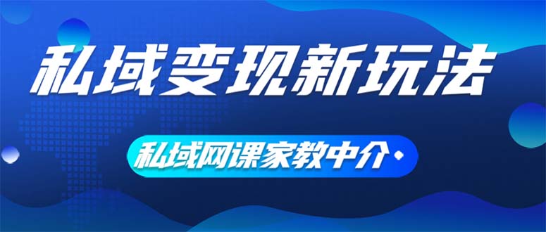 （12089期）私域变现新玩法，网课家教中介，只做渠道和流量，让大学生给你打工、0… - 来及网络