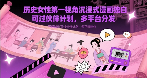 历史女性第一视角沉浸式漫画独白解说视频制作，可过伙伴计划，多平台分发 - 来及网络