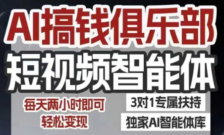 AI搞钱俱乐部短视频智能体，AI智能体实战，抖音+小红书双项目，每天两小时即可轻松变现 - 来及网络