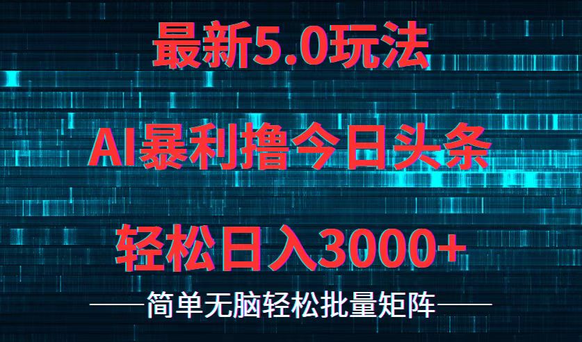 （12263期）今日头条5.0最新暴利玩法，轻松日入3000+ - 来及网络