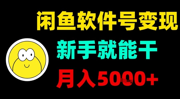 闲鱼软件号变现，新手就能干，月入5k+ - 来及网络