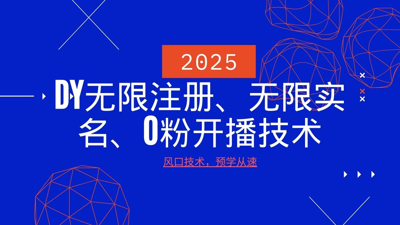 2025最新DY无限注册、无限实名、0分开播技术，风口技术预学从速 - 来及网络