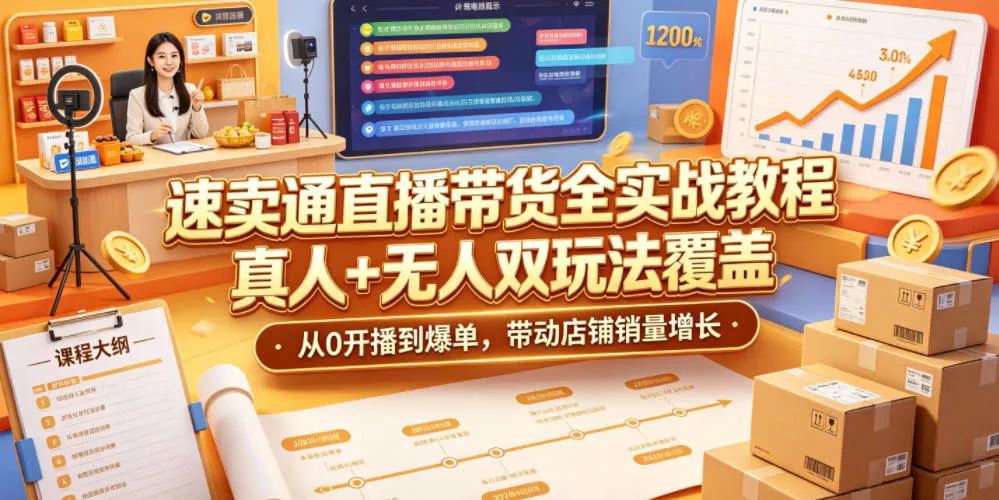 速卖通直播带货全实战教程，真人+无人双玩法覆盖，从0开播到爆单，带动店铺销量增长 - 来及网络
