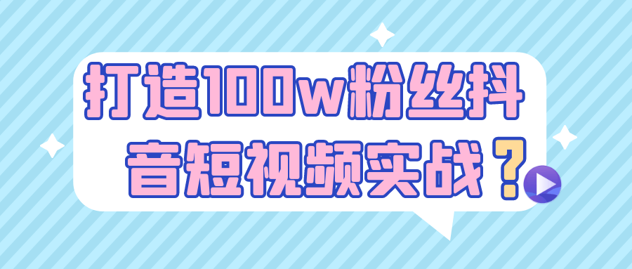 打造100w粉丝抖音短视频实战 - 来及网络