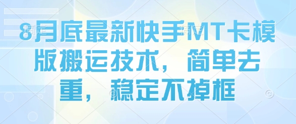 8月底最新快手MT卡模版搬运技术，简单去重，稳定不掉框 - 来及网络