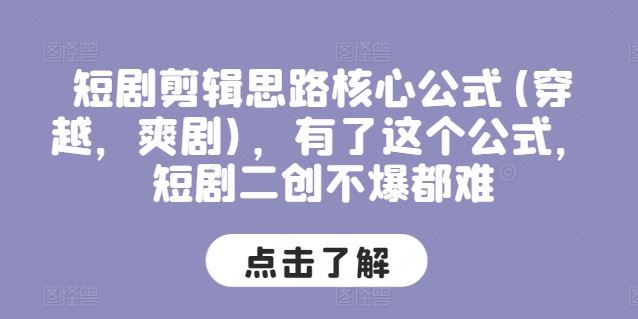 短剧剪辑思路核心公式(穿越，爽剧)，有了这个公式，短剧二创不爆都难 - 来及网络