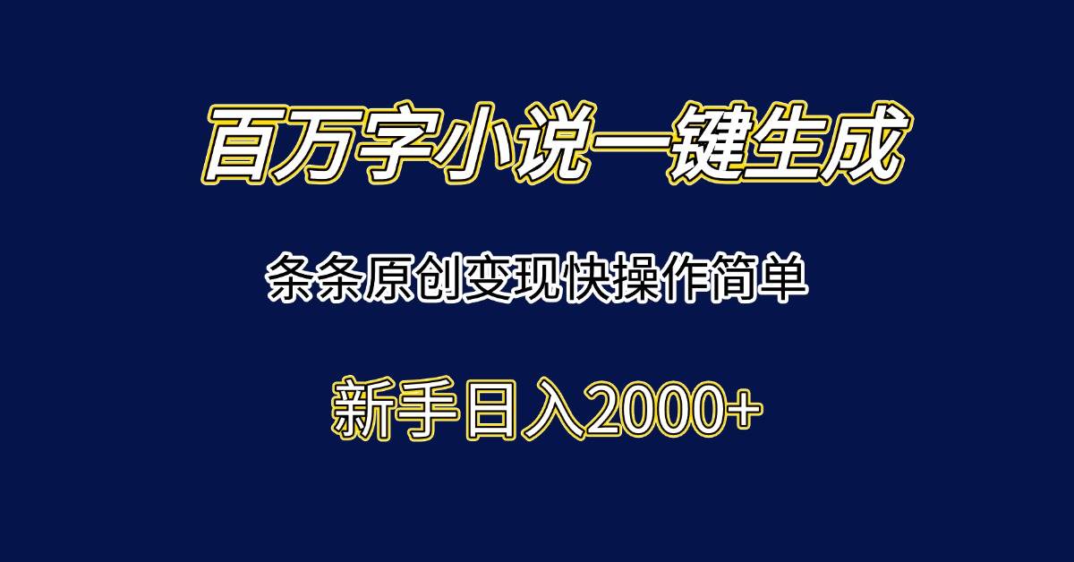 （15164期）百万字小说一键生成，条条原创变现快操作简单新手日入2000+ - 来及网络