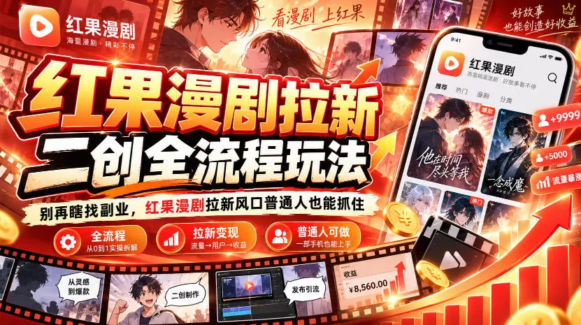 红果漫剧拉新之二创全流程玩法，别再瞎找副业，红果漫剧拉新风口普通人也能抓住 - 来及网络