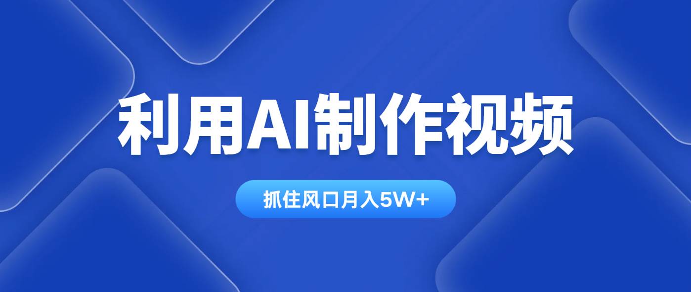 （14333期）利用AI制作视频，学会一种方法全平台通用月入5W＋ - 来及网络