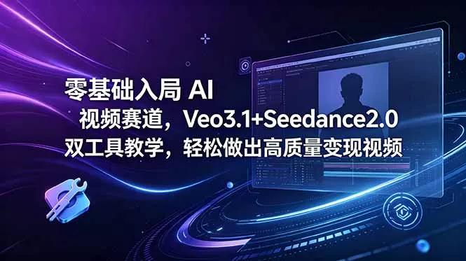 零基础入局 AI 视频赛道，Veo3.1+Seedance2.0 双工具教学，轻松做出高质量变现视频 - 来及网络
