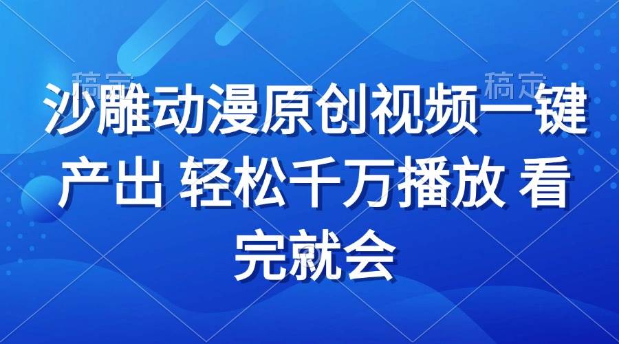 （13619期）沙雕动画视频一键产出 轻松千万播放 看完就会 - 来及网络