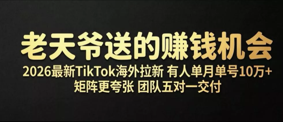 老天爷送的賺钱机会！2026最新TikTok海外拉新，有人单月单号10W+，矩阵更夸张，团队交付【揭秘】 - 来及网络