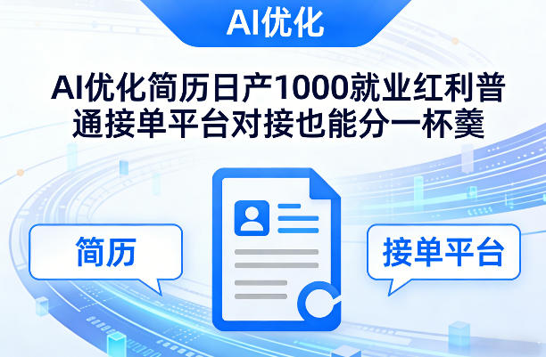 Ai优化简历日产1000就业红利普通接单平台对接也能分一杯羹【揭秘】 - 来及网络