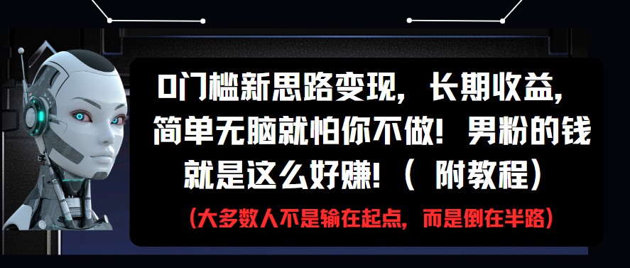0门槛新思路变现，长期收益，简单无脑就怕你不做!男粉的钱就是这么好赚!(附教程) - 来及网络