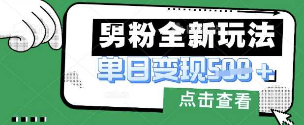 最新男粉暴力变现项目实操版教程，小白也能轻松上手，月入1w【揭秘】 - 来及网络