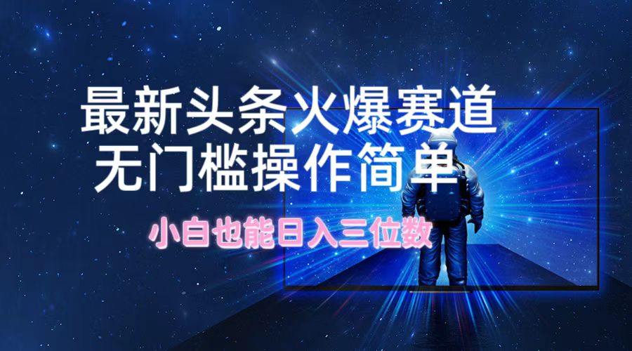 最新头条火爆赛道，无门槛操作简单，小白也能日入三位数 - 来及网络