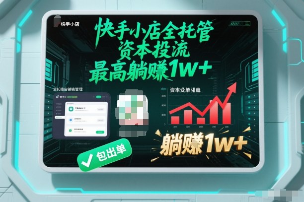 【快手小店全托管】资本投流，包出单，最高躺賺1w+【揭秘】 - 来及网络