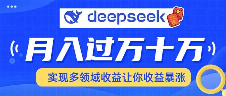 （14140期）用DeepSeek席卷各大平台，快速上手实现多领域，让你收入猛增 - 来及网络