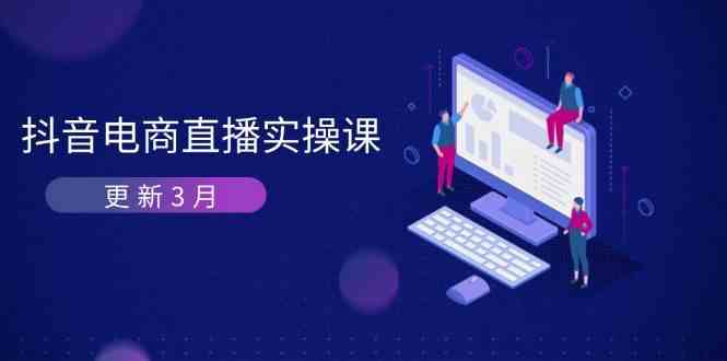 抖音电商3月直播密训：深度剖析算法机制，快速提升直播GMV与带货变现 - 来及网络
