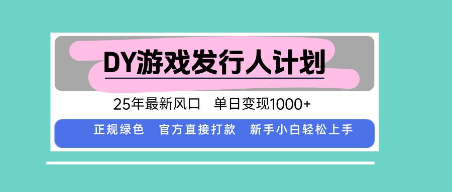 （15985期）DY游戏发行人计划，25年最新风口，单日变现1000+ - 来及网络