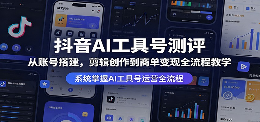 抖音AI工具号测评：从账号搭建，剪辑创作到商单变现全流程教学 - 来及网络