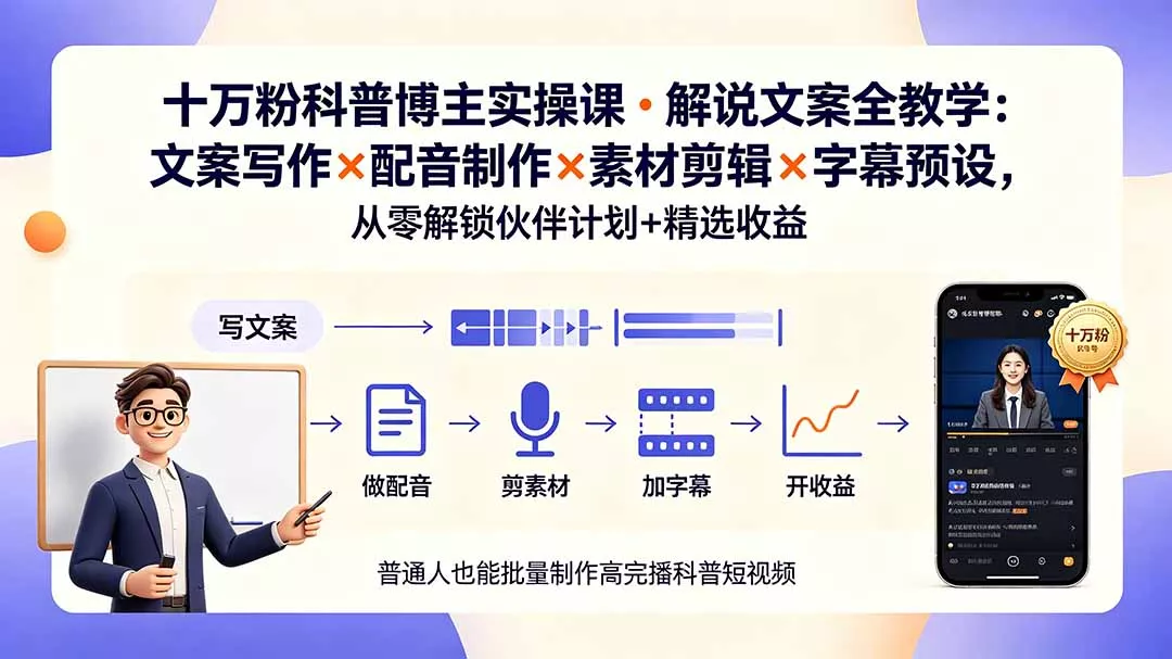 10万粉科普博主实操课-解说文案全教学：文案写作×配音制作×素材剪辑×字幕预设，从零解锁伙伴计划+精选收益 - 来及网络